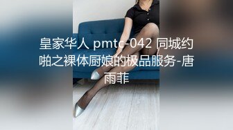 皇家华人 pmtc-042 同城约啪之裸体厨娘的极品服务-唐雨菲