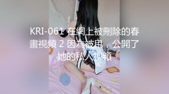 KRI-061 在網上被刪除的春畫視頻 2 因為被甩，公開了她的私人視頻