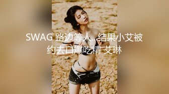 SWAG 路边等人...结果小艾被约去口爆吃精 艾琳