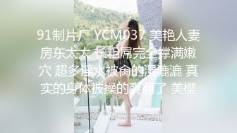 91制片厂 YCM037 美艳人妻房东太太 长粗屌完全撑满嫩穴 超多淫水被肏的湿漉漉 真实的身体被操的爽翻了 美樱