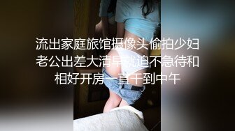 流出家庭旅馆摄像头偷拍少妇老公出差大清早就迫不急待和相好开房一直干到中午