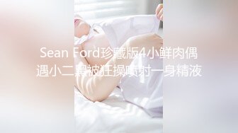 Sean Ford珍藏版4小鲜肉偶遇小二黑被狂操喷射一身精液