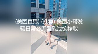 (美团直男) (推荐) 美团小哥发骚日常公厕自慰泄欲榨取