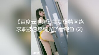 《百度云泄密》美女模特网络求职被忽悠脱光了看鲍鱼 (2)