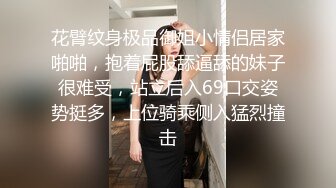 花臂纹身极品御姐小情侣居家啪啪，抱着屁股舔逼舔的妹子很难受，站立后入69口交姿势挺多，上位骑乘侧入猛烈撞击