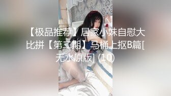 【极品推荐】居家小妹自慰大比拼【第二期】马桶上抠B篇[无水原版] (10)