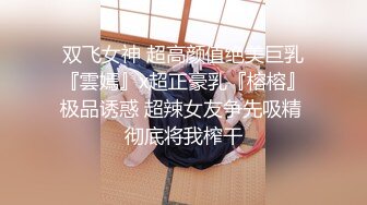 双飞女神 超高颜值绝美巨乳『雲嫣』x超正豪乳『榕榕』极品诱惑 超辣女友争先吸精 彻底将我榨干