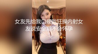 女友先给我口硬我狂操内射女友说安全期不会怀孕