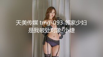 天美传媒 tmg-093 邻家少妇是我破处对象-小婕