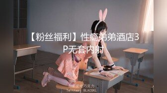 【粉丝福利】性瘾弟弟酒店3P无套内射