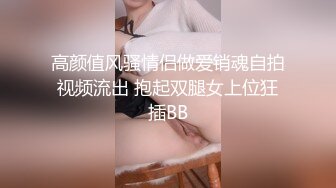 高颜值风骚情侣做爱销魂自拍视频流出 抱起双腿女上位狂插BB