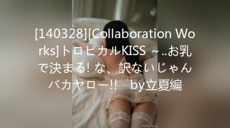 [140328][Collaboration Works]トロピカルKISS ～..お乳で決まる! な、訳ないじゃんバカヤロー!!　by立夏編