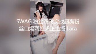 SWAG 粉丝双飞实战超爽粉丝口爆两位超正主播 Lara