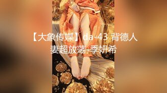 【大象传媒】da-43 背德人妻超放荡-季妍希