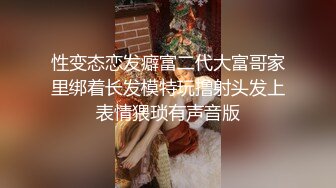 性变态恋发癖富二代大富哥家里绑着长发模特玩撸射头发上表情猥琐有声音版