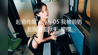 起点传媒 xsjyh-05 我被前男友拖进监狱干-樱樱