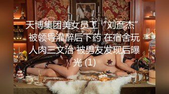 天博集团美女员工“刘彦杰”被领导灌醉后下药 在宿舍玩人肉三文治 被男友发现后曝光 (1)