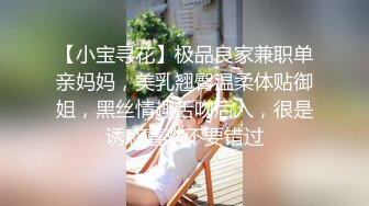 【小宝寻花】极品良家兼职单亲妈妈，美乳翘臀温柔体贴御姐，黑丝情趣舌吻后入，很是诱惑喜欢不要错过