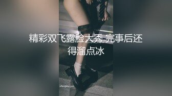 精彩双飞露脸大秀 完事后还得溜点冰