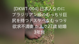 [DKWT-004] 日本人なのにブラジリアン級のむっちり巨尻を持つドスケベなむっつり欲求不満妻 かえで27歳 結婚3年目