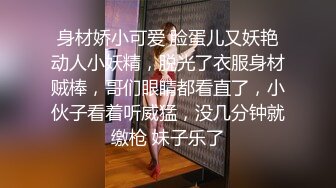 身材娇小可爱 脸蛋儿又妖艳动人小妖精，脱光了衣服身材贼棒，哥们眼睛都看直了，小伙子看着听威猛，没几分钟就缴枪 妹子乐了