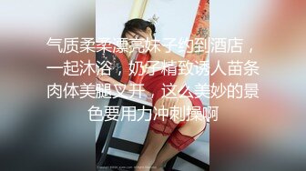 气质柔柔漂亮妹子约到酒店，一起沐浴，奶子精致诱人苗条肉体美腿叉开，这么美妙的景色要用力冲刺操啊