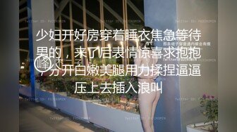 少妇开好房穿着睡衣焦急等待男的，来了后表情惊喜求抱抱，分开白嫩美腿用力揉捏逼逼压上去插入浪叫