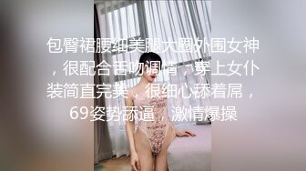 包臀裙腰细美腿大圈外围女神，很配合舌吻调情，穿上女仆装简直完美，很细心舔着屌，69姿势舔逼，激情爆操