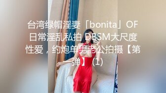 台湾绿帽淫妻「bonita」OF日常淫乱私拍 DBSM大尺度性爱，约炮单男老公拍摄【第一弹】 (1)