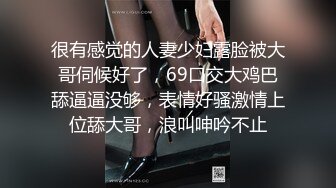 很有感觉的人妻少妇露脸被大哥伺候好了，69口交大鸡巴舔逼逼没够，表情好骚激情上位舔大哥，浪叫呻吟不止