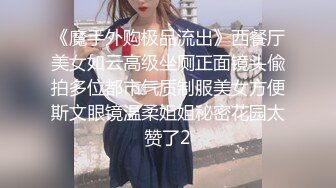 《魔手外购极品流出》西餐厅美女如云高级坐厕正面镜头偸拍多位都市气质制服美女方便斯文眼镜温柔姐姐秘密花园太赞了2