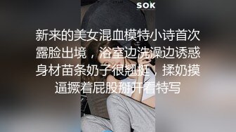 新来的美女混血模特小诗首次露脸出境，浴室边洗澡边诱惑身材苗条奶子很翘挺，揉奶摸逼撅着屁股掰开看特写